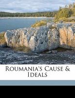 Roumania's Cause & Ideals 1166965562 Book Cover