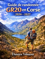 Guide de randonnée GR20 en Corse 2026-2027: Planification, Étapes du Sentier, Équipement, Conseils et Sécurité pour l’Aventure de Trekking la Plus Difficile d’Europe (French Edition) B0GP6B1T63 Book Cover