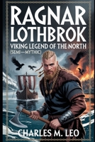RAGNAR LOTHBROK: VIKING LEGEND OF THE NORTH (SEMI-MYTHIC) B0FRTTCR6S Book Cover