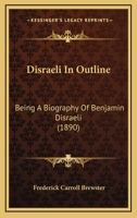 Disraeli In Outline: Being A Biography Of Benjamin Disraeli 1104049848 Book Cover