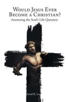 Would Jesus Ever Become a Christian: Answering the Soul's Life Question 1642584789 Book Cover