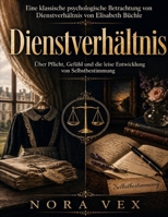 Eine klassische psychologische Betrachtung von Dienstverhältnis von Elisabeth Büchle: Über Pflicht, Gefühl und die leise Entwicklung von Selbstbestimmung B0GY5Z1FW4 Book Cover