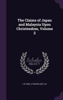 The Claims of Japan and Malaysia Upon Christendom, Volume 2 1357305370 Book Cover