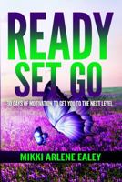Ready Set Go : 30 Days of Motivation to Get You to the Next Level 0692827765 Book Cover