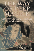The Way of Deep Magick: Aleister Crowley, Simon Iff and the New Aeon 1801521468 Book Cover