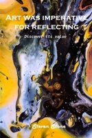 Art was imperative for reflecting: Discover its value 1803100923 Book Cover