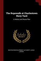 The Ropewalk at Charlestown Navy Yard: A History and Reuse Plan 1019250070 Book Cover