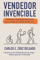 VENDEDOR INVENCIBLE: Historias y estrategias prácticas para triunfar en ventas desde cero (Spanish Edition) B0FPZPW1XS Book Cover