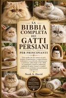 LA BIBBIA COMPLETA DEI GATTI PERSIANI PER PRINCIPIANTI: Tutto quello che devi sapere sui gatti persiani: temperamento e comportamento, toelettatura e ... esigenze ambi... (Italian Edition) B0HCJJTG8W Book Cover