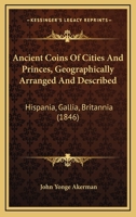 Ancient Coins Of Cities And Princes, Geographically Arranged And Described: Hispania, Gallia, Britannia 1436777100 Book Cover