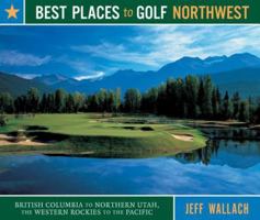 Best Places to Golf Northwest: British Columbia to Northern Utah, the Western Rockies to the Pacific (Best Places) 1570613958 Book Cover