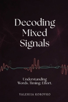 Dcoding Mixed Signals: Words, Timing, Effort — A Clearer Way to Read People in the Age of Dating Apps B0HBKP2C7V Book Cover