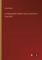 La lithographie à Rouen avec un portrait à l'eau-forte 3385028884 Book Cover