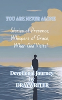 YOU ARE NEVER ALONE: Stories of Presence, Whispers of Grace B0FKM7K8HK Book Cover