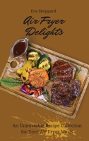 Air Fryer Delights: An Unmissable Recipe Collection for Your Air Fryer Meals 1803176083 Book Cover