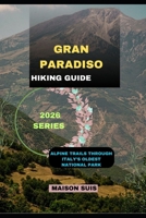 GRAN PARADISO: ALPINE TRAILS THROUGH ITALY’S OLDEST NATIONAL PARK B0GG44YD8Y Book Cover