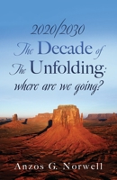 2020/2030: The Decade of The Unfolding: where are we going? 1662807430 Book Cover