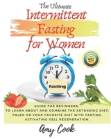 The Ultimate Intermittent Fasting for Women: Guide for Beginners; to Learn About and Combine the Ketogenic Diet, Paleo or Your Favorite Diet with Fasting, Activating Cell Regeneration. (Diet Guide) B08CJQLT4L Book Cover
