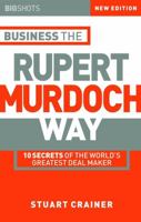 Business the Rupert Murdoch Way: 10 Secrets of the World's Greatest Deal-Maker 0814470343 Book Cover