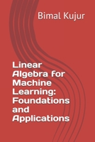 Linear Algebra for Machine Learning: Foundations and Applications B0DVV48XJ2 Book Cover