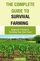The Complete Guide to Survival Farming: Beginner's Guide to Growing Your Own Food B0C51S2MZS Book Cover