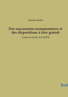Des successions testamentaires et des dispositions à titre gratuit: Cours de droit civil (1919) B0GL7KQFYS Book Cover