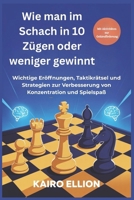 Wie man im Schach in 10 Zügen oder weniger gewinnt: Wichtige Eröffnungen, Taktikrätsel und Strategien zur Verbesserung von Konzentration und Spielspaß (German Edition) B0FM41N95H Book Cover