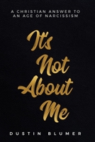 It’s Not About Me: A Christian Answer To An Age Of Narcissism B0CLQ13L9S Book Cover