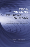 From Pigeons to News Portals: Foreign Reporting and the Challenge of New Technology (Media & Public Affairs) 0807132829 Book Cover