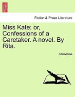 Miss Kate: Or Confessions Of A Caretaker 1241403961 Book Cover