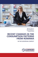 RECENT CHANGES IN THE CONSUMPTION PATTERNS FROM ROMANIA: IN THE EUROPEAN CONTEXT 6206163431 Book Cover