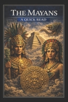 The Mayans: A Quick Read (World History : A Quick Read Series) B0CW9RKZXH Book Cover