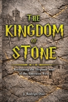 The Kingdom of Stone: Reclaiming the Hispanic Soul of the American West B0GQ26Z5C5 Book Cover