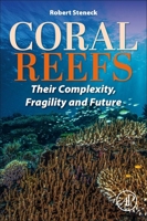 Coral Reefs: Their Complexity, Fragility and Future 0443301646 Book Cover