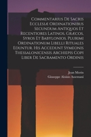 Commentarius De Sacris Ecclesiæ Ordinationibus Secundum Antiquos Et Recentiores Latinos, Græcos, Syros Et Babylonios. Plurimi Ordinationum Libelli ... Archiepis Copi Liber De Sacramento Ordinis 1019334517 Book Cover