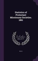 Statistics of Protestant Missionary Societies. 1861 1141565382 Book Cover