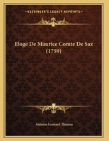 Eloge de Maurice Comte de Saxe, Duc de S Migalle & de Curlande, Mar Chal G N Ral Des Arm Es de Sa Majest Tr S-Chr Tienne: Discours Qui a Remport Le Pr 124626935X Book Cover