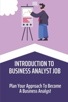 Introduction To Business Analyst Job: Plan Your Approach To Become A Business Analyst: Business Analyst Aspirant B09C2838FH Book Cover