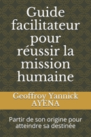 Guide facilitateur pour réussir la mission humaine: Partir de son origine pour atteindre sa destinée (French Edition) 2371390380 Book Cover