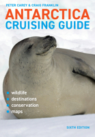 Antarctica Cruising Guide: Sixth edition: Includes Antarctic Peninsula, Falkland Islands, South Georgia and Ross Sea 1927249880 Book Cover