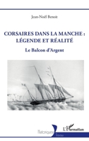 Corsaires dans la Manche : légende et réalité: Le Balcon d’Argent (Historiques) (French Edition) 2336598744 Book Cover