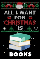 All I Want For Christmas Is Books: Books lovers Appreciation gifts for Xmas, Funny Books Christmas Notebook / Thanksgiving & Christmas Gift 1672348498 Book Cover