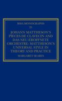 Johann Mattheson's Pi�ces de Clavecin and Das Neu-Er�ffnete Orchestre: Mattheson's Universal Style in Theory and Practice 1472438469 Book Cover