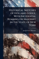 Historical Sketches of Holland Lodge, With Incidental Remarks on Masonry in the State of New York 1024106632 Book Cover