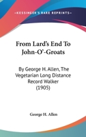 From Lard's End To John-O'-Groats: By George H. Allen, The Vegetarian Long Distance Record Walker 1164653342 Book Cover