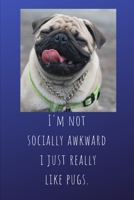 I'm Not Socially Awkward I Just Really Like Pugs.: Sweet Pug Gifts For Girls, Women And All Pug Lovers Cute Small Lined Paperback Notebook Or Journal 1700679007 Book Cover