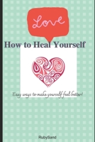 How to heal yourself!: Easy ways to make yourself feel better! B08N5PRDJ6 Book Cover