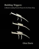 Building Triggers: A Muzzle Loading Firearm Project for the Home Shop 1985883864 Book Cover