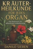 Kräuterheilkunde für jedes Organ: Ein Wegweiser zur pflanzlichen Selbstfürsorge – lebendig, übersichtlich und voller praktischer Impulse (Naturheilkunde) (German Edition) B0GK7HDBVX Book Cover