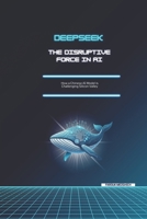 DeepSeek: The Disruptive Force in AI: How a Chinese AI Model is Challenging Silicon Valley B0DX7GRVP4 Book Cover